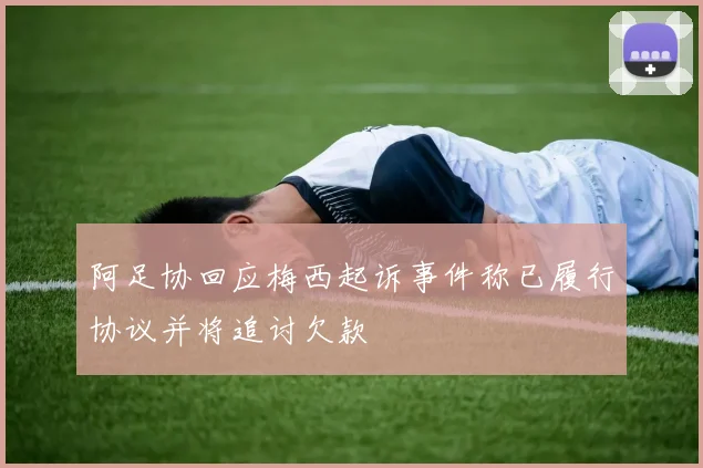 阿足协回应梅西起诉事件称已履行协议并将追讨欠款